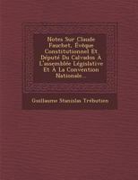 Notes Sur Claude Fauchet, �v�que Constitutionnel Et D�put� Du Calvados � l'Assembl�e L�gislative Et � La Convention Nationale... 1249940850 Book Cover