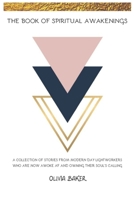 The Book Of Spiritual Awakenings: A Collection Of Stories From Modern Day Light-workers Who Are Awoke AF And Owning Their Soul's Calling 1653336722 Book Cover