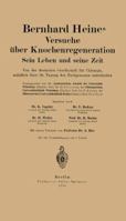 Bernhard Heines Versuche Uber Knochenregeneration: Sein Leben Und Seine Zeit Von Der Deutschen Gesellschaft Fur Chirurgie, Anlasslich Ihrer 50. Tagung Den Fachgenossen Unterbreitet 3642892140 Book Cover