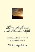Tom Swift And His Electric Rifle, or, Daring Adventures in Elephant Land 1576462102 Book Cover