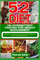 5:2 DIET ON INTERMITTENT FASTING FOR WEIGHT MANAGEMENT: Master the Art of Intermittent Fasting with Proven Strategies for Optimal Lose Weight, Gain Health B0CNL2HPYQ Book Cover