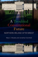 A Troubled Constitutional Future: Northern Ireland after Brexit 1788214129 Book Cover