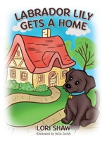 Labrador Lily Gets A Home B0BKS8QRXG Book Cover