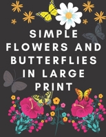 Simple Flowers and Butterflies in Large Print: Hand Drawn, Adult Coloring Book, Easy For Beginners Or Seniors, Simple Large Designs, Flowers, Butterfl B0892DJT3S Book Cover