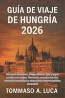 GUÍA DE VIAJE DE HUNGRÍA 2026: Descubre Budapest, el lago Balaton, Eger y joyas ocultas con mapas, itinerarios, consejos locales, consejos económicos ... imprescindibles para 2026 (Spanish Edition) B0G4WTTKKP Book Cover