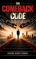 The Comeback Code: How to Turn Your Biggest Setback Into Your Greatest Advantage B0H8KTV1XS Book Cover