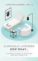 Clinically licensed now what...: A simple guide to starting private practice B0CJSQ25GH Book Cover
