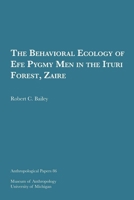 The Behavioral Ecology of Efe Pygmy Men in the Ituri Forest, Zaire (Anthropological Papers (Univ of Michigan, Museum of Anthropology)) 0915703246 Book Cover