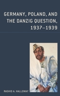 Germany, Poland, and the Danzig Question, 1937-1939 0761872272 Book Cover