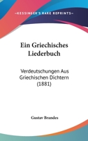 Ein Griechisches Liederbuch: Verdeutschungen Aus Griechischen Dichtern (1881) 1161144560 Book Cover