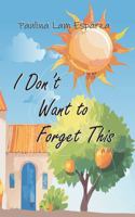 I Don't Want to Forget This: A Memoir of Leaving, Remembering, and Becoming B0FPPYV4FW Book Cover