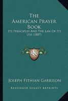 The American Prayer Book: Its Principles And The Law Of Its Use 1104477807 Book Cover