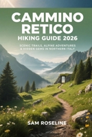 CAMMINO RETICO HIKING GUIDE 2026: SCENIC TRAILS, ALPINE ADVENTURES & HIDDEN GEMS IN NORTHERN ITALY (SUMMITS & TRAILS: GLOBAL HIKING GUIDES) B0GJ577GGR Book Cover