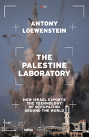 The Palestine Laboratory: How Israel Exports the Technology of Occupation Around the World 183976208X Book Cover