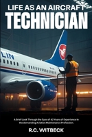 Life as an Aircraft Technician: A Brief Look Through the Eyes of 42 Years of Experience in the demanding Aviation Maintenance Profession B0GXH2BDS7 Book Cover