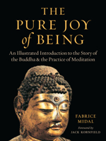 The Pure Joy of Being : An Illustrated Introduction to the Story of the Buddha and the Practice of Meditation 1611809207 Book Cover