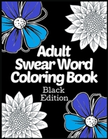 Adult Swear Word Coloring Book Black Edition: Release Your Anger Swear Words Coloring Book B0882J3X8B Book Cover