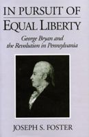 In Pursuit of Equal Liberty: George Bryan and the Revolution in Pennsylvania 0271010746 Book Cover