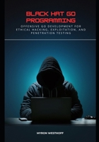 Black Hat Go Programming: Offensive Go Development for Ethical Hacking, Exploitation, and Penetration Testing B0FM33B9TW Book Cover