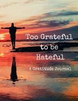 Too Grateful to be Hateful: A Gratitude Journal 1080624872 Book Cover