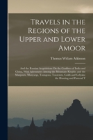 Travels in the Regions of the Upper and Lower Amoor: And the Russian Acquisitions On the Confines of India and China, With Adventures Among the Mounta B0BPN7TF19 Book Cover