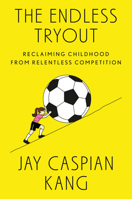 The Endless Tryout: Reclaiming Childhood from Relentless Competition B0GXTQG2V5 Book Cover