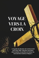Voyage vers la croix: Un guide de dévotion de Carême de 40 jours pour 2025 : Marcher avec Jésus dans la prière, le sacrifice et l'amour du mercredi des Cendres à Pâques (French Edition) B0DQ1RG1C6 Book Cover