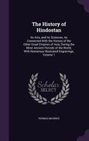 The History of Hindostan: Its Arts, and Its Sciences, as Connected with the History of the Other Great Empires of Asia, During the Most Ancient Periods of the World, with Numerous Illustrated Engravin 1341256847 Book Cover