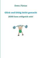 Glück und Erfolg leicht gemacht: Jeder kann erfolgreich sein! 3739221348 Book Cover