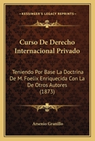 Curso De Derecho Internacional Privado: Teniendo Por Base La Doctrina De M. Foelix Enriquecida Con La De Otros Autores (1873) 127276169X Book Cover