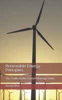 Renewable Energy Principles : The Truth on the Current Energy Crisis 1090822642 Book Cover