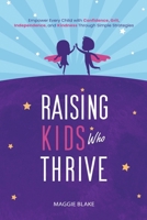 Raising Kids That Thrive: Simple Strategies for Building Confidence, Grit, Independence and Kindness in Every Child 1067020918 Book Cover