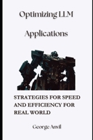 Optimizing LLM Applications: Strategies for Speed and Efficiency for Real World B0CHD4MRTC Book Cover