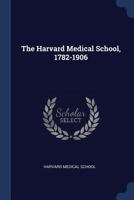 The Harvard Medical School, 1782-1906 1016737653 Book Cover