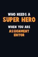 Who Need A SUPER HERO, When You Are Assignment Editor: 6X9 Career Pride 120 pages Writing Notebooks 1712568868 Book Cover