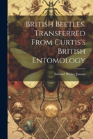 British Beetles. Transferred From Curtis's British Entomology 3337144047 Book Cover