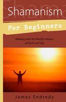 Shamanism for Beginners: Walking with the World's Healers of Earth and Sky 073871562X Book Cover