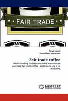 Fair trade coffee: Understanding Danish consumers' intentions to purchase fair trade coffee - and how to use it in marketing 3844392998 Book Cover