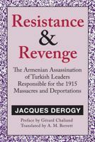 Resistance and Revenge: The Armenian Assassination of Turkish Leaders Responsible for the 1915 Massacres and Deportations 0887383386 Book Cover