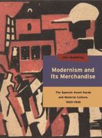 Modernism and Its Merchandise: The Spanish Avant-Garde and Material Culture, 1920-1930 0271063432 Book Cover