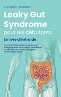 Leaky Gut Syndrome pour les débutants Le livre d'entraide Comment interpréter correctement les symptômes d'un intestin perméable, en identifier les ca B0CH2STH26 Book Cover