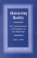 Abstracting Reality: Art, Communication, and Cognition in the Digital Age 0761816682 Book Cover