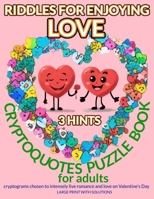 RIDDLES FOR ENJOYING LOVE. CRYPTOQUOTES PUZZLE BOOK for adults. 3-HINTS: cryptograms chosen to intensely live romance and love on Valentine's Day. LARGE PRINT WITH SOLUTIONS. B0CRL16PVG Book Cover