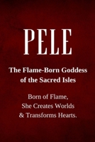 Pele — The Flame-Born Goddess of the Sacred Isles: Born of Flame, She Creates Worlds and Transforms Hearts. B0G3PGNM5F Book Cover