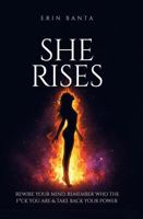 SHE RISES: Rewire Your Mind, Remember Who the F*ck You Are & Take Back Your Power B0FP8G6349 Book Cover