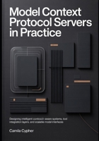 Model Context Protocol Servers in Practice: Designing Intelligent -Aware Systems, Tool Integration Layers, and Scalable Modern Interfaces (Modern Agentic AI Systems Series) B0GZ81RFN3 Book Cover