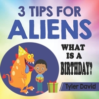 3 Tips For Aliens: What is a Birthday? 1072042193 Book Cover