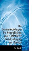Die Deminutivbildungen Im Neuenglischen, Unter Besonderer Ber�cksichtigung Der Dialekte 1115682679 Book Cover