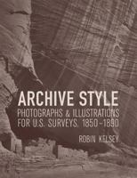 Archive Style: Photographs and Illustrations for U.S. Surveys, 1850-1890 (Ahmanson-Murphy Fine Arts Books) 0520249356 Book Cover