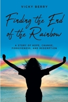 Finding the End of the Rainbow: A Story of Hope, Change, Forgiveness, and Redemption B0CPMNGYRD Book Cover